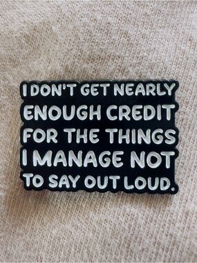 Enamel Pin"I Don't Get Nearly Enough Credit"